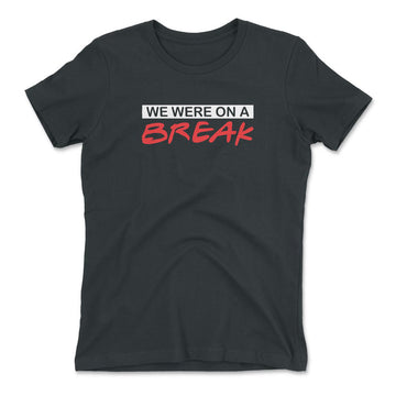 We Were On A Break Womens T-Shirt in Heavy Metal color